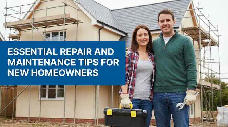 essential repair and maintenance tips for new homeowners