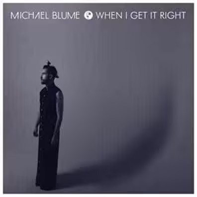 michael blume new ep ‘when i get it right’ out july 29th.